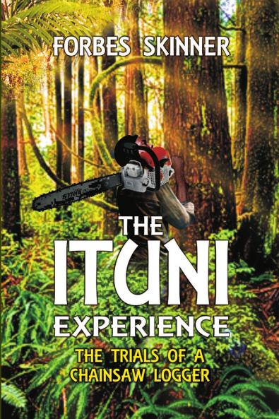 THE ITUNI EXPERIENCE - The trials of a chainsaw logger