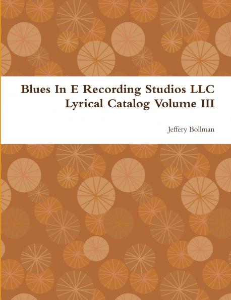 Blues In E Recording Studios LLC Lyrical Catalog Volume III