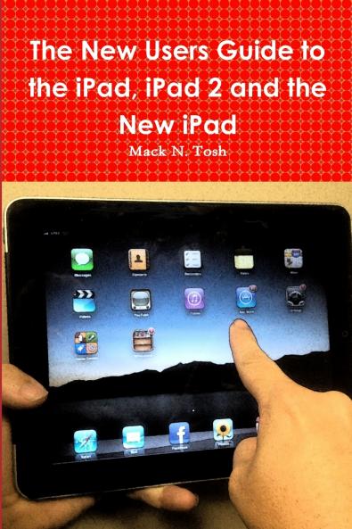 The New Users Guide to the iPad iPad 2 and the New iPad