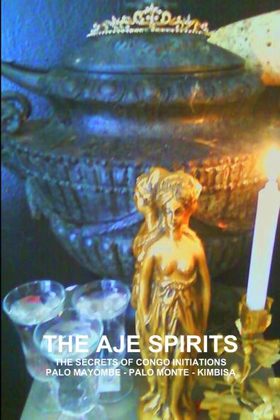 THE AJE SPIRITS THE SECRETS OF CONGO INITIATIONS PALO MAYOMBE - PALO MONTE - KIMBISA