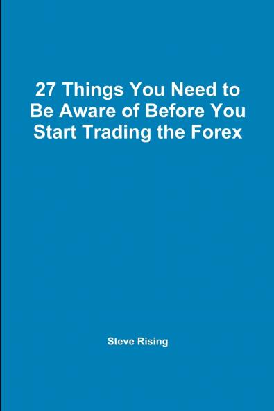27 Things You Need to Be Aware of Before You Start Trading the Forex