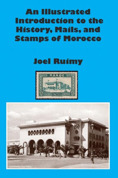 An Illustrated Introduction to the History Mails and Stamps of Morocco