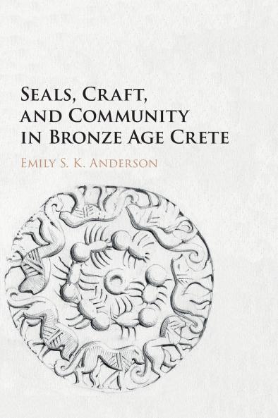 Seals Craft and Community in Bronze Age Crete