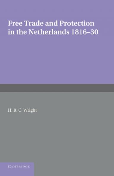 Free Trade and Protection in the Netherlands 1816 30