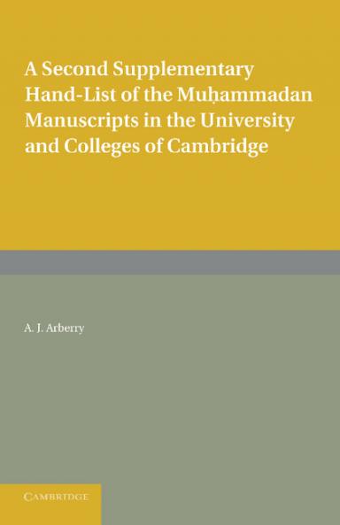 A Second Supplementary Hand-List of the Muhammadan Manuscripts in the University and Colleges of Cambridge