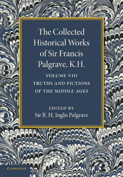 The Collected Historical Works of Sir Francis Palgrave K.H.