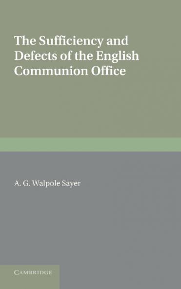 The Sufficiency and Defects of the English Communion Office. by A.G. Walpole Sayer