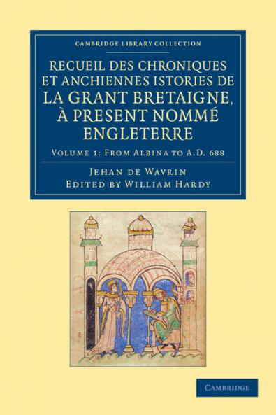 Recueil Des Chroniques Et Anchiennes Istories de La Grant Bretaigne a Present Nomme Engleterre - Volume 1