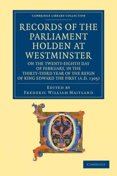 Records of the Parliament Holden at Westminster on the Twenty-Eighth Day of February in the Thirty-Third Year of the Reign of King Edward the First (