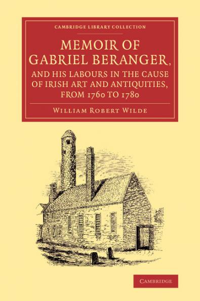 Memoir of Gabriel Beranger and his Labours in the Cause of Irish Art             and Antiquities from 1760 to 1780