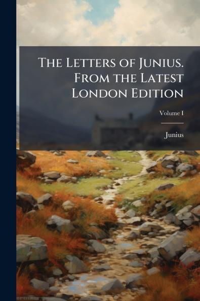 The Letters of Junius. From the Latest London Edition; Volume I