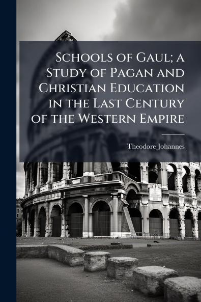 Schools of Gaul; a Study of Pagan and Christian Education in the Last Century of the Western Empire