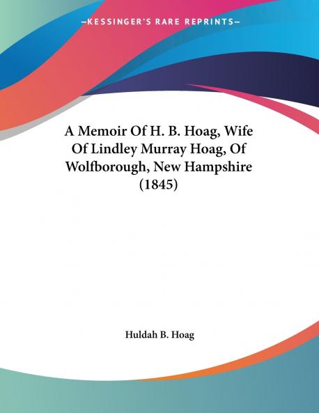 A Memoir Of H. B. Hoag Wife Of Lindley Murray Hoag Of Wolfborough New Hampshire (1845)