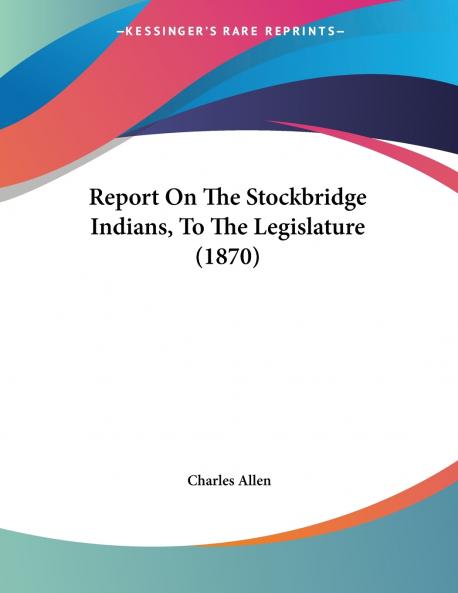 Report On The Stockbridge Indians To The Legislature (1870)