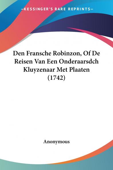 Den Fransche Robinzon Of De Reisen Van Een Onderaarsdch Kluyzenaar Met Plaaten (1742)