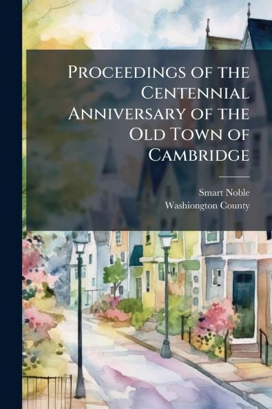 Proceedings of the Centennial Anniversary of the Old Town of Cambridge