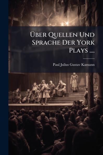 Über Quellen Und Sprache Der York Plays ....