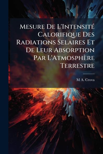 Mesure De L'Intensité Calorifique Des Radiations Selaires Et De Leur Absorption Par L'Atmosphère Terrestre