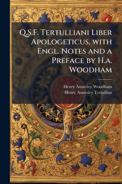 Q.S.F. Tertulliani Liber Apologeticus with Engl. Notes and a Preface by H.a. Woodham