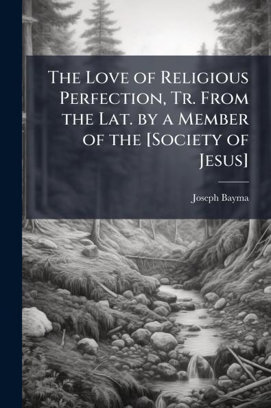 The Love of Religious Perfection Tr. From the Lat. by a Member of the [Society of Jesus]