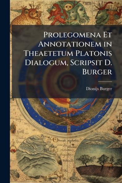 Prolegomena Et Annotationem in Theaetetum Platonis Dialogum Scripsit D. Burger