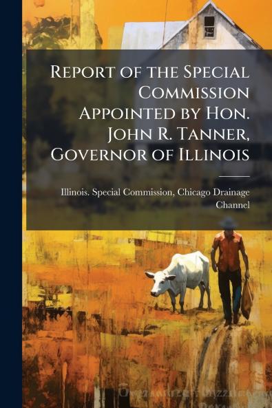 Report of the Special Commission Appointed by Hon. John R. Tanner Governor of Illinois