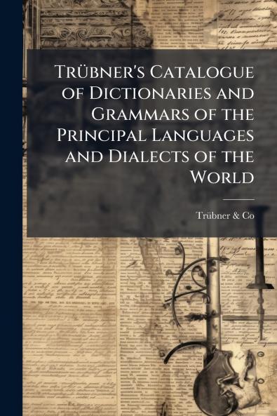 Trübner's Catalogue of Dictionaries and Grammars of the Principal Languages and Dialects of the World