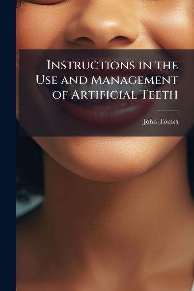 Instructions in the Use and Management of Artificial Teeth