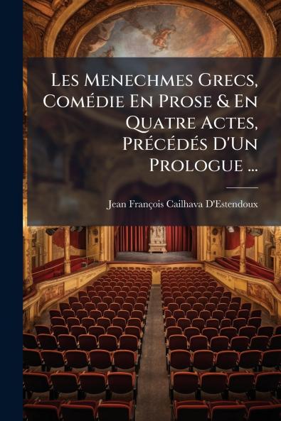 Les Menechmes Grecs Comédie En Prose & En Quatre Actes Précédés D'Un Prologue ...