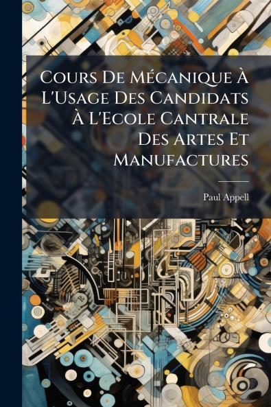 Cours De Mécanique À L'Usage Des Candidats À L'Ecole Cantrale Des Artes Et Manufactures