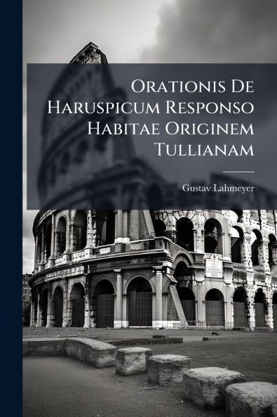Orationis De Haruspicum Responso Habitae Originem Tullianam