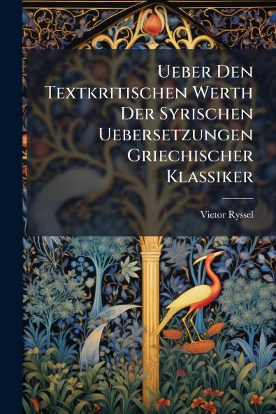 Ueber Den Textkritischen Werth Der Syrischen Uebersetzungen Griechischer Klassiker