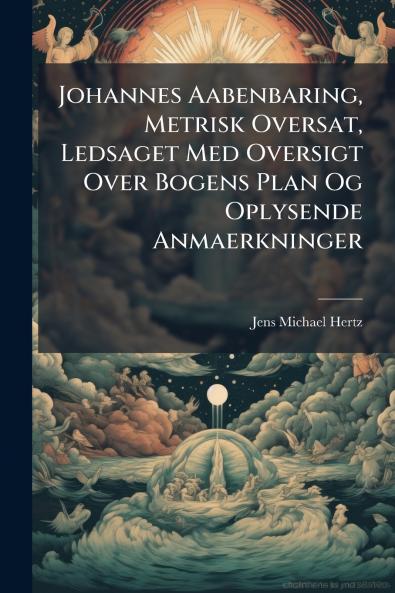 Johannes Aabenbaring Metrisk Oversat Ledsaget Med Oversigt Over Bogens Plan Og Oplysende Anmaerkninger
