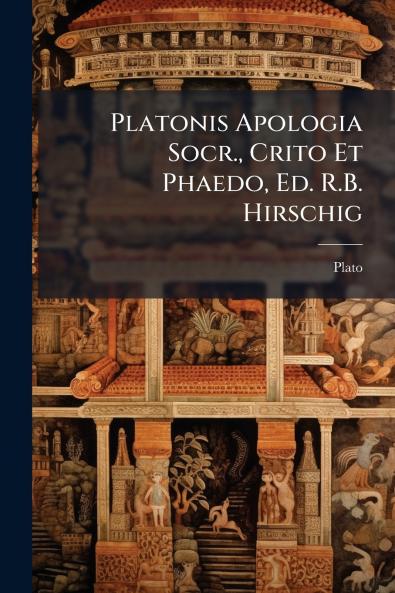 Platonis Apologia Socr. Crito Et Phaedo Ed. R.B. Hirschig