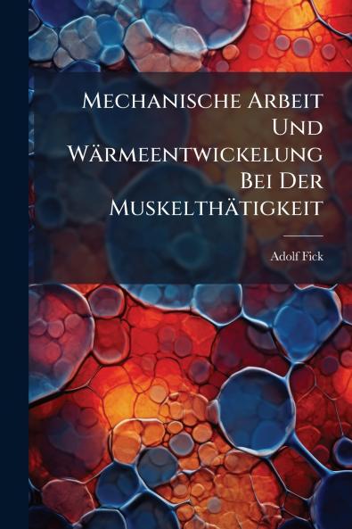 Mechanische Arbeit Und Wärmeentwickelung Bei Der Muskelthätigkeit