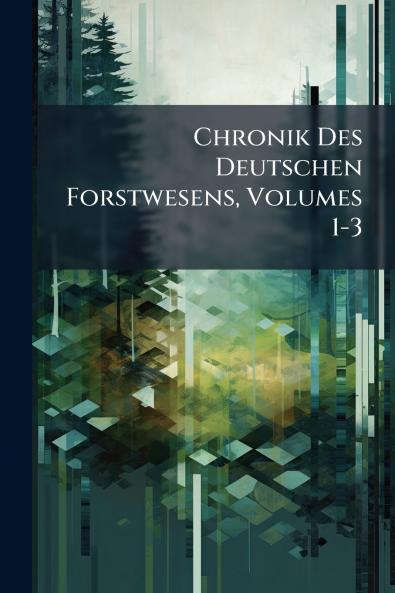 Chronik Des Deutschen Forstwesens Volumes 1-3