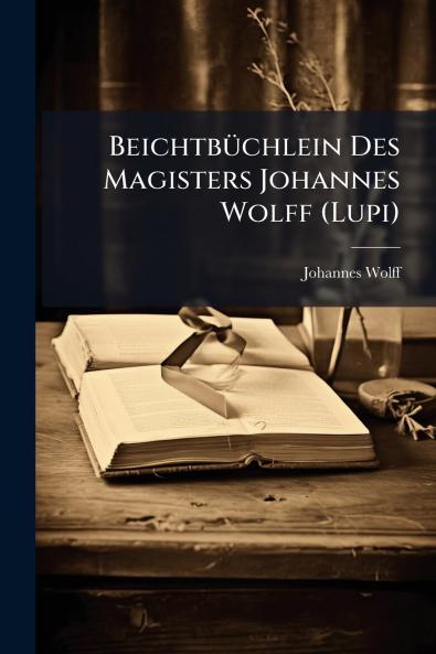 Beichtbüchlein Des Magisters Johannes Wolff (Lupi)