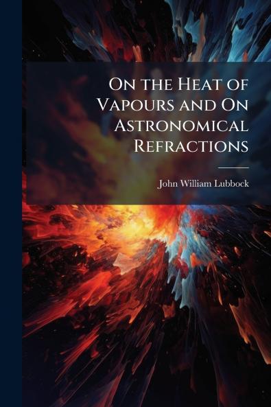 On the Heat of Vapours and On Astronomical Refractions