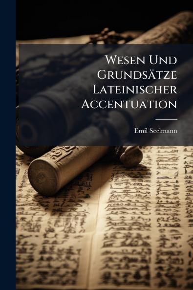 Wesen Und Grundsätze Lateinischer Accentuation