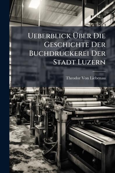 Ueberblick Über Die Geschichte Der Buchdruckerei Der Stadt Luzern