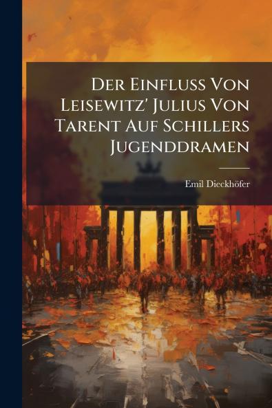 Der Einfluss Von Leisewitz' Julius Von Tarent Auf Schillers Jugenddramen