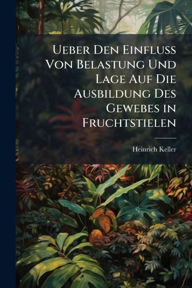 Ueber Den Einfluss Von Belastung Und Lage Auf Die Ausbildung Des Gewebes in Fruchtstielen