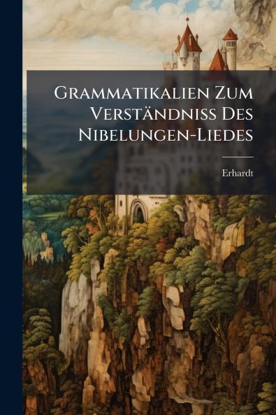 Grammatikalien Zum Verständniss Des Nibelungen-Liedes