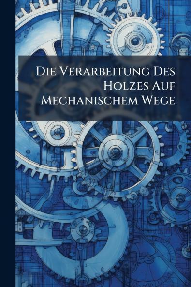 Die Verarbeitung Des Holzes Auf Mechanischem Wege