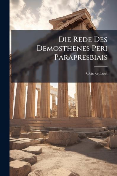Die Rede Des Demosthenes Peri Parapresbiais