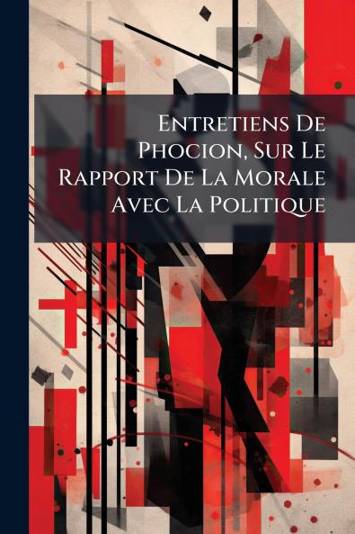 Entretiens De Phocion Sur Le Rapport De La Morale Avec La Politique