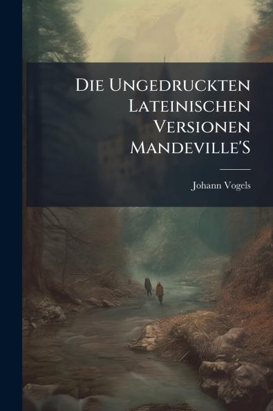 Die Ungedruckten Lateinischen Versionen Mandeville'S