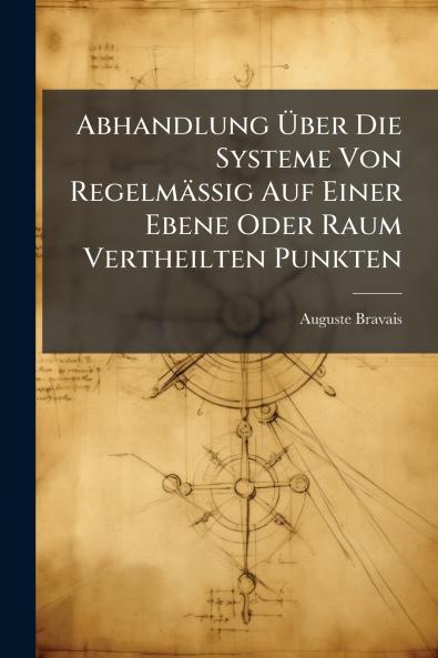 Abhandlung Über Die Systeme Von Regelmässig Auf Einer Ebene Oder Raum Vertheilten Punkten