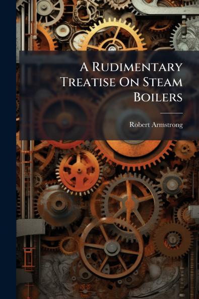 A Rudimentary Treatise On Steam Boilers