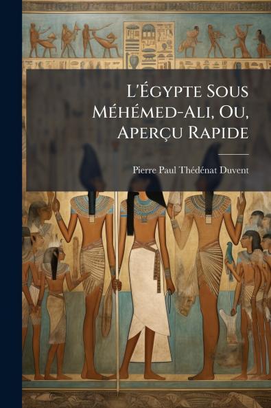 L'Égypte Sous Méhémed-Ali Ou Aperçu Rapide